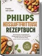 Philips Heißluftfritteuse Rezeptbuch: Die leckersten, knusprigsten & alltagstauglichsten Airfryer Rezepte für den stressfreien Alltag - einfach, schnell & voller Geschmack - inkl. 5 Bonus-E-Books