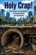 Holy Crap! The History and Evolution of Human Waste and Sanitation
