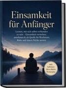 Einsamkeit für Anfänger: Lernen, mit sich selbst verbunden zu sein - Einsamkeit verstehen, annehmen & als Quelle für Wachstum, Ruhe und innere Stärke nutzen - inkl. Selbsttest Micro-Habits, Wochenplan
