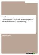 Arbeitszeugnis. Zwischen Wahrheitspflicht und wohlwollender Beurteilung