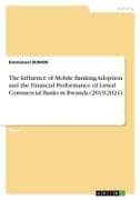 The Influence of Mobile Banking Adoption and the Financial Performance of Listed Commercial Banks in Rwanda (2019-2024)