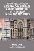 A Practical Guide to Archaeology, Heritage and its Interaction with the Law in England and Wales