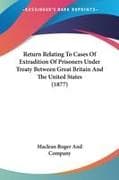 Return Relating To Cases Of Extradition Of Prisoners Under Treaty Between Great Britain And The United States (1877)