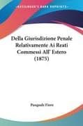 Della Giurisdizione Penale Relativamente Ai Reati Commessi All' Estero (1875)