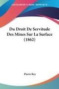 Du Droit De Servitude Des Mines Sur La Surface (1862)