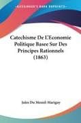 Catechisme De L'Economie Politique Basee Sur Des Principes Rationnels (1863)