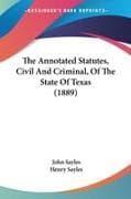 The Annotated Statutes, Civil And Criminal, Of The State Of Texas (1889)
