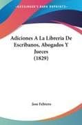 Adiciones A La Libreria De Escribanos, Abogados Y Jueces (1829)