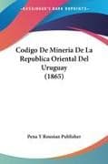 Codigo De Mineria De La Republica Oriental Del Uruguay (1865)