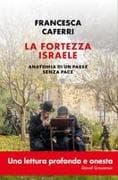 La fortezza Israele. Anatomia di un paese senza pace