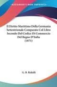 Il Diritto Marittimo Della Germania Settentrionale Comparato Col Libro Secondo Del Codice Di Commercio Del Regno D'Italia (1871)