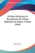 El Libro Del Jurista, O Recopilacion Por Orden Alfabetico De Delitos Y Penas (1850)