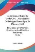 Concordance Entre Le Code Civil Du Royaume De Pologne Promulgue En L'Annee 1825