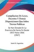 Compilacion De Leyes, Decretos Y Demas Disposiciones Que Sobre Tierras Publicas