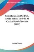 Considerazioni Del Dott. Ettore Bertini Intorno Al Codice Penale Toscano (1861)