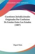 Cuestiones Jurisdiccionales Originadas Por Confusion De Limites Entre Los Estados (1887)