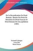 De La Revendication En Droit Romain, Theorie Du Droit De Retention En Droit Francais Et Droit Romain De L'Acceptilation (1881)