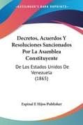 Decretos, Acuerdos Y Resoluciones Sancionados Por La Asamblea Constituyente