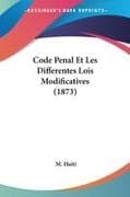 Code Penal Et Les Differentes Lois Modificatives (1873)