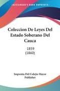 Coleccion De Leyes Del Estado Soberano Del Cauca