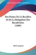 Des Peines De La Recidive Et De La Relegation Des Recidivistes (1889)