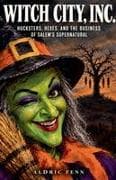 Witch City, Inc. Hucksters, Hexes, and the Business of Salem's Supernatural