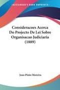 Consideracoes Acerca Do Projecto De Lei Sobre Organisacao Judiciaria (1889)