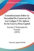 Consideraciones Sobre La Necesidad De Conservar En Los Codigos Y De Aplicar En Su Caso La Pena Capital