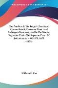 The Practice At The Judges' Chambers, Queens Bench, Common Pleas, And Exchequer Divisions, And In The District Registries Under The Supreme Court Of Judicature Acts Of 1873, 1875 (1876)