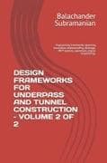 DESIGN FRAMEWORKS FOR UNDERPASS AND TUNNEL CONSTRUCTION - VOLUME 2 OF 2