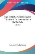 Algo Sobre La Administracion Y La Renta De Loterias De La Isla De Cuba (1875)