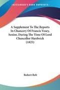 A Supplement To The Reports In Chancery Of Francis Vesey, Senior, During The Time Of Lord Chancellor Hardwick (1825)