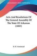 Acts And Resolutions Of The General Assembly Of The State Of Arkansas (1893)