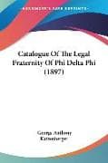 Catalogue Of The Legal Fraternity Of Phi Delta Phi (1897)