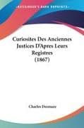 Curiosites Des Anciennes Justices D'Apres Leurs Registres (1867)
