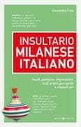 Insultario milanese-italiano. Insulti, parolacce, imprecazioni, modi di dire poco gentili e vilipendi vari