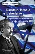 Einstein, Israele e il sionismo. Il pensiero dello scienziato tra falsi miti e realtà