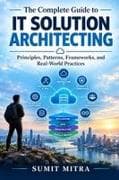 The Complete Guide to IT Solution Architecting