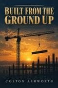 BUILT FROM THE GROUND UP