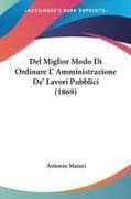 Del Miglior Modo Di Ordinare L' Amministrazione De' Lavori Pubblici (1869)