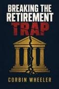 BREAKING THE RETIREMENT TRAP