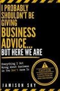 I Probably Shouldn't Be Giving Business Advice....But Here We Are
