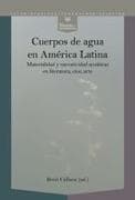 Cuerpos de agua en América Latina : materialidad y narratividad acuáticas en literatura, cine, arte
