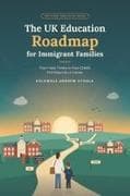THE UK EDUCATION ROADMAP FOR IMMIGRANT FAMILIES