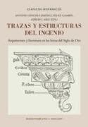 Trazas y estructuras del ingenio : arquitectura y literatura en las letras del Siglo de Oro