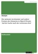 Die mémoire involontaire und andere Formen des Erinnerns in Marcel Prousts 'Auf der Suche nach der verlorenen Zeit'