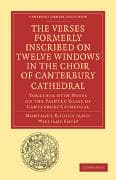 The Verses Formerly Inscribed on Twelve Windows in the Choir of Canterbury Cathedral